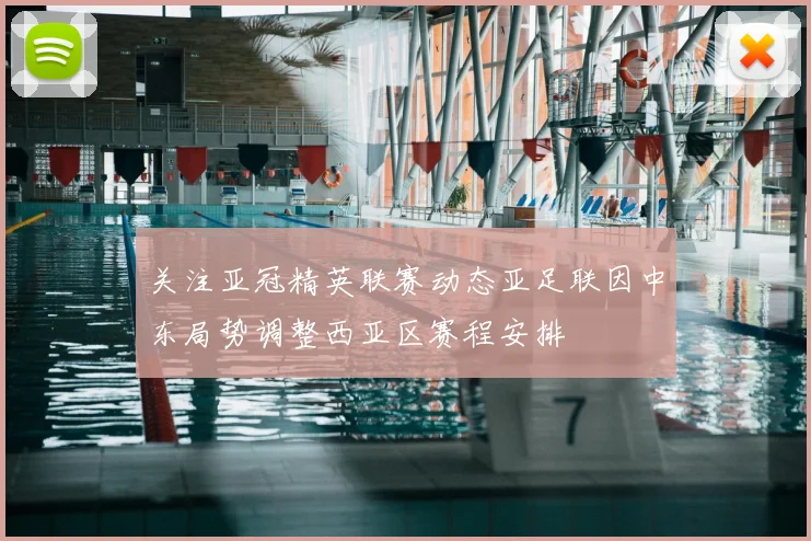 关注亚冠精英联赛动态亚足联因中东局势调整西亚区赛程安排