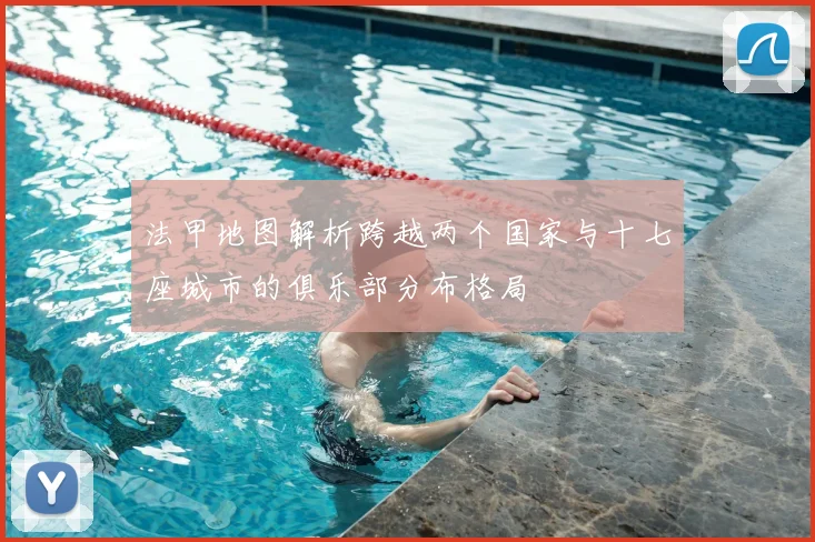 法甲地图解析跨越两个国家与十七座城市的俱乐部分布格局